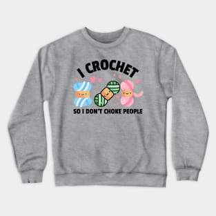 I crochet so I don't choke people - Funny Crocheting Crewneck Sweatshirt